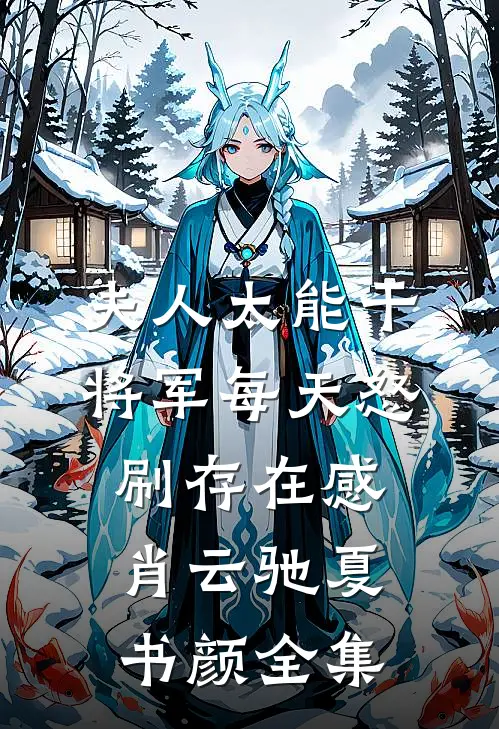 夫人太能干，将军每天怒刷存在感肖云驰夏书颜 全集