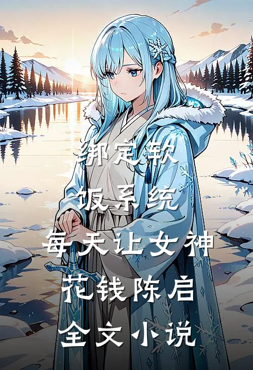 绑定软饭系统，每天让女神花钱陈启全文小说