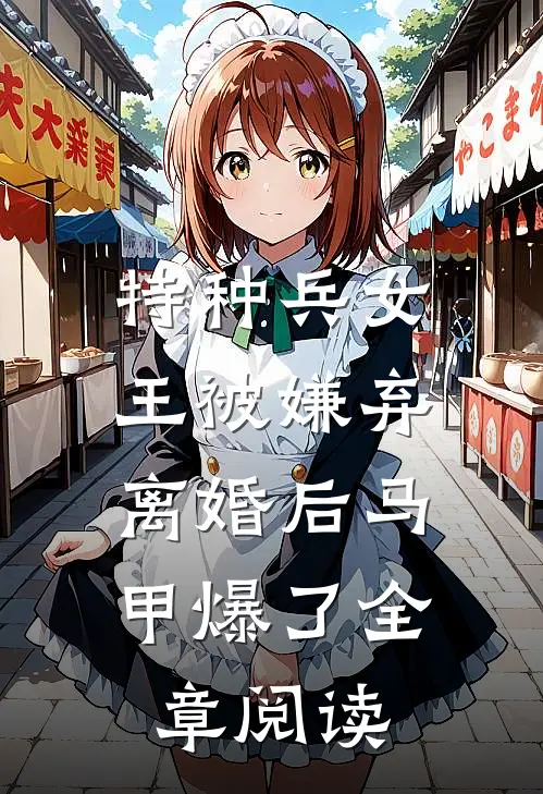 特种兵女王被嫌弃，离婚后马甲爆了全章阅读