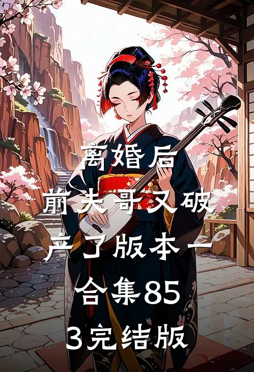 离婚后，前夫哥又破产了 版本一合集853完结版