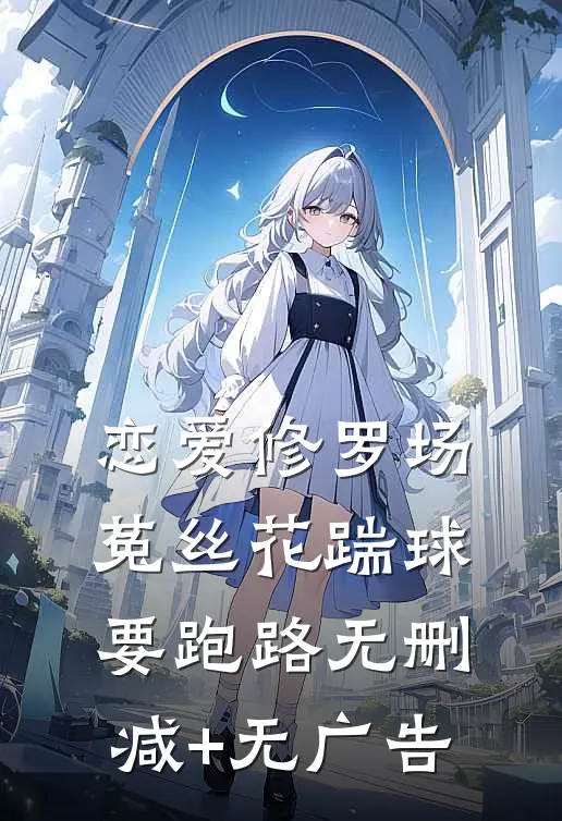 恋爱修罗场：菟丝花踹球要跑路无删减+无广告