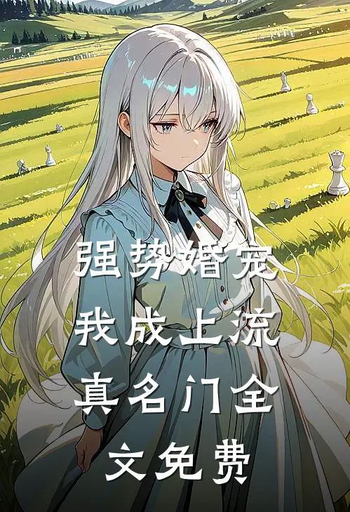 强势婚宠，我成上流真名门全文免费