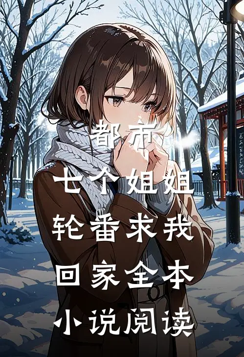 都市七个姐姐轮番求我回家全本阅读