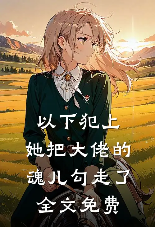 以下犯上,她把大佬的魂儿勾走了全文免费阅读