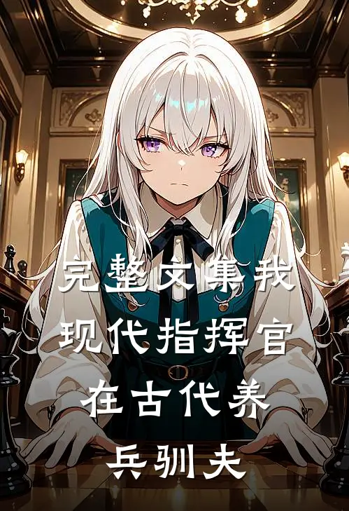 完整文集我，现代指挥官，在古代养兵驯夫
