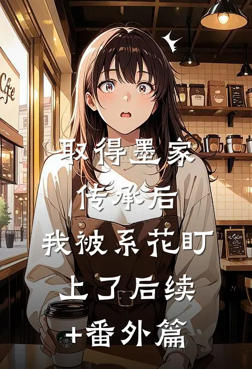 取得墨家传承后，我被系花盯上了后续+番外篇