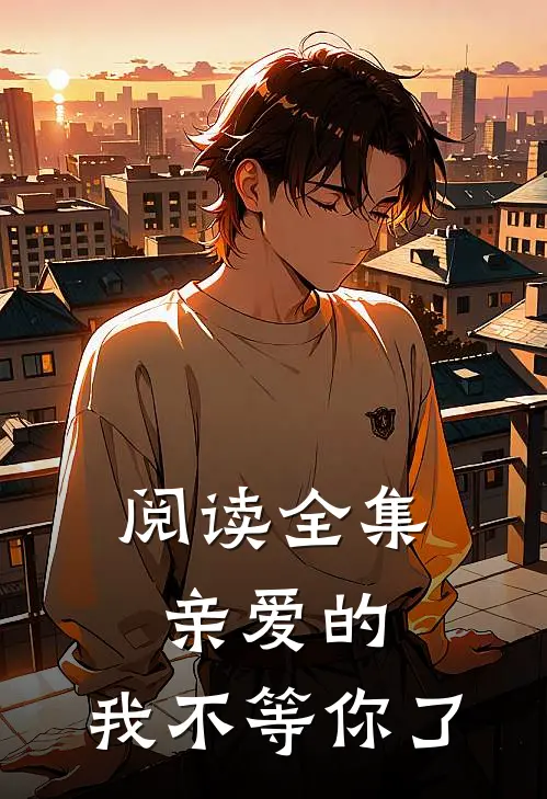阅读全集亲爱的,我不等你了在线观看