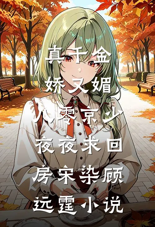真千金娇又媚，八零京少夜夜求回房宋染顾远霆小说