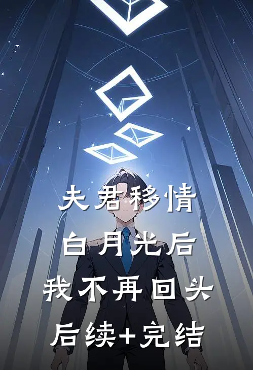 夫君移情白月光后，我不再回头后续+完结