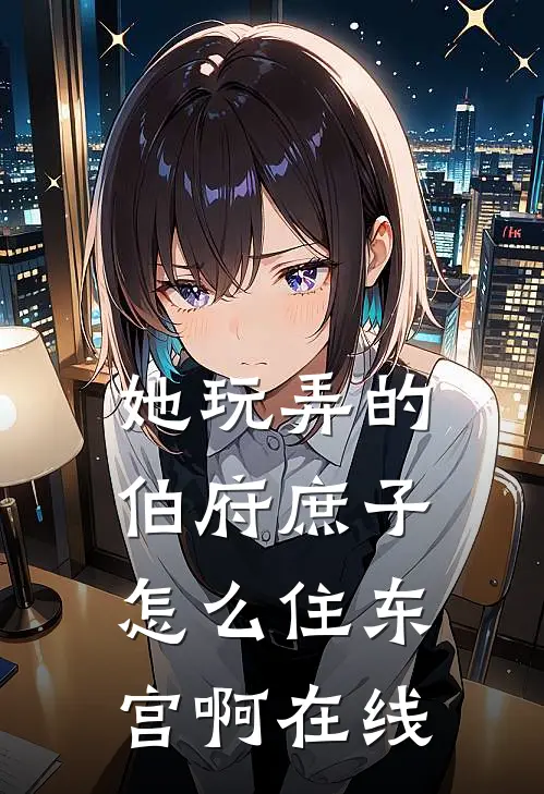 她玩弄的伯府庶子，怎么住东宫啊在线
