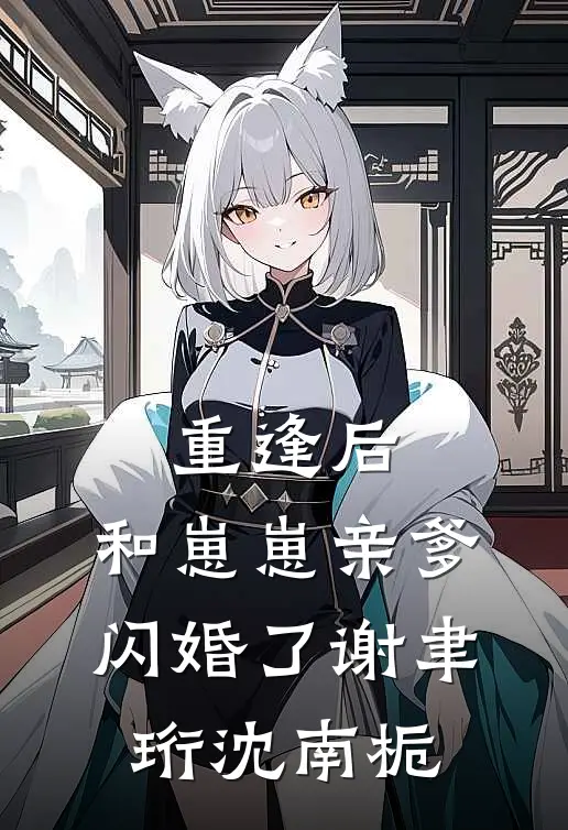 重逢后，和崽崽亲爹闪婚了谢聿珩沈南栀