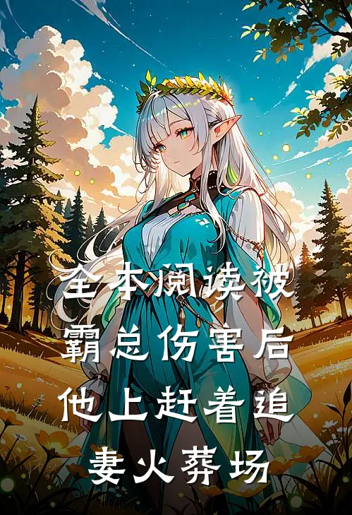 全本阅读被霸总伤害后，他上赶着追妻火葬场