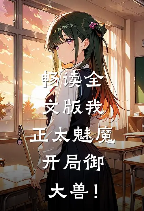 畅读全文版我，正太魅魔，开局御大兽！