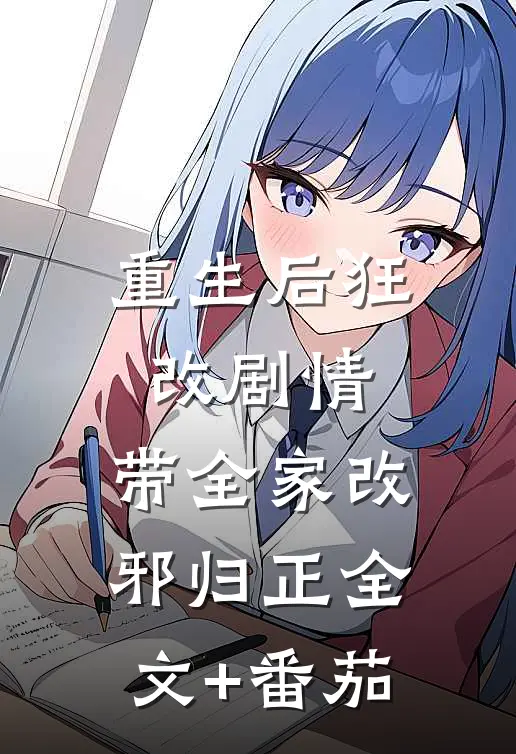 重生后狂改剧情，带全家改邪归正全文+番茄