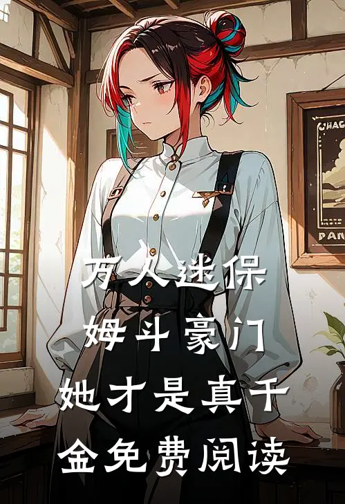 万人迷保姆斗豪门，她才是真千金免费阅读