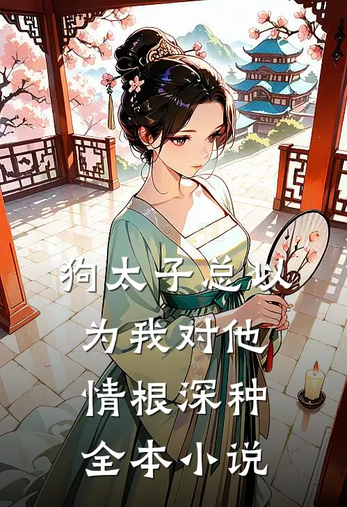 狗太子总以为我对他情根深种全本小说