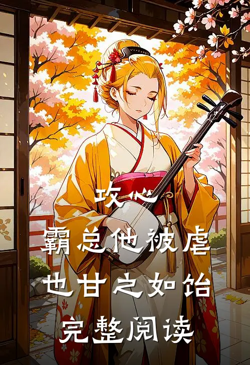 攻心：霸总他被虐也甘之如饴完整阅读