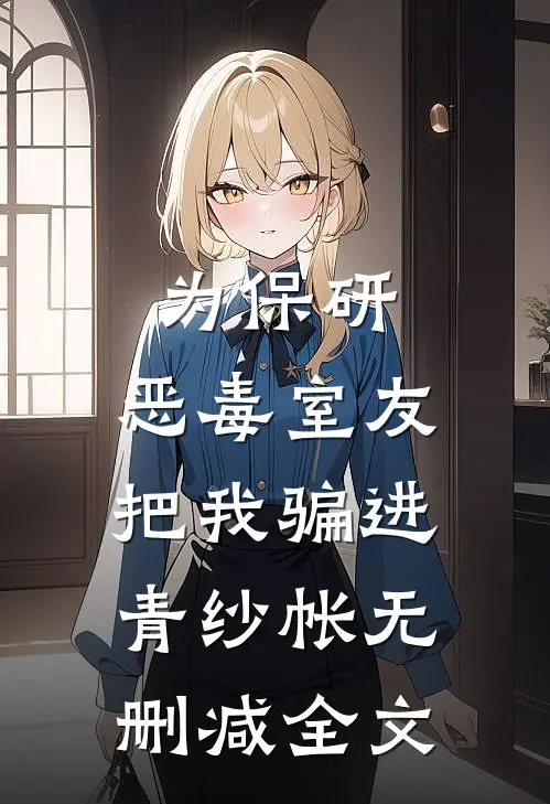 为保研，恶毒室友把我骗进青纱帐无删减全文