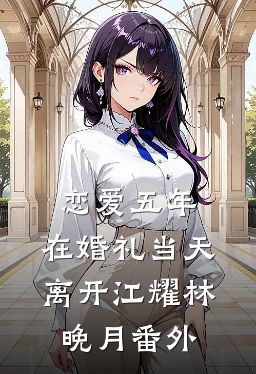恋爱五年，在婚礼当天离开江耀林晚月 番外