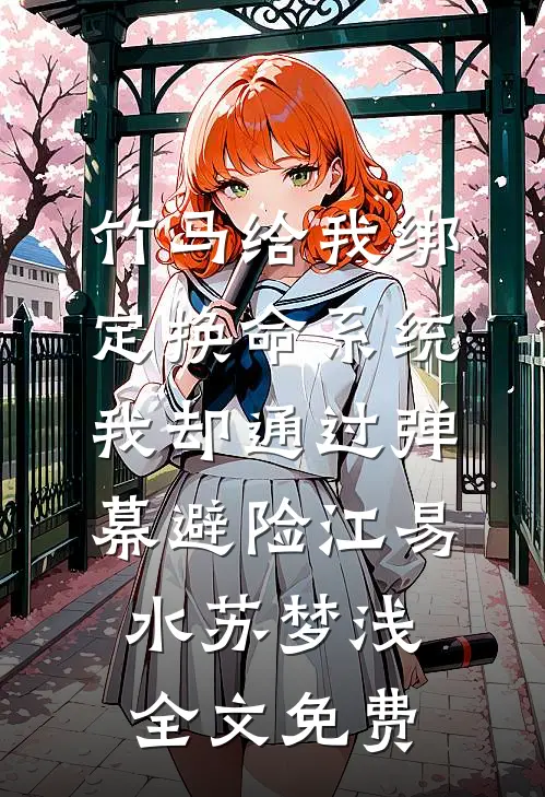 竹马给我绑定换命系统，我却通过弹幕避险江易水苏梦浅全文免费