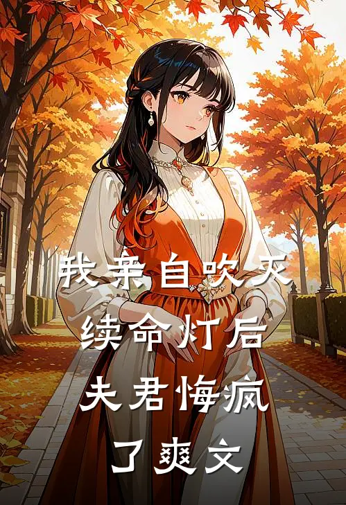 我亲自吹灭续命灯后，夫君悔疯了爽文