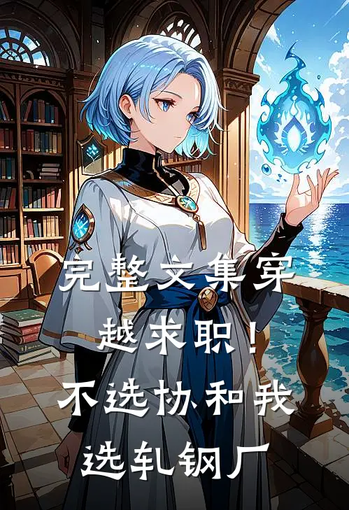 完整文集穿越求职！不选协和，我选轧钢厂