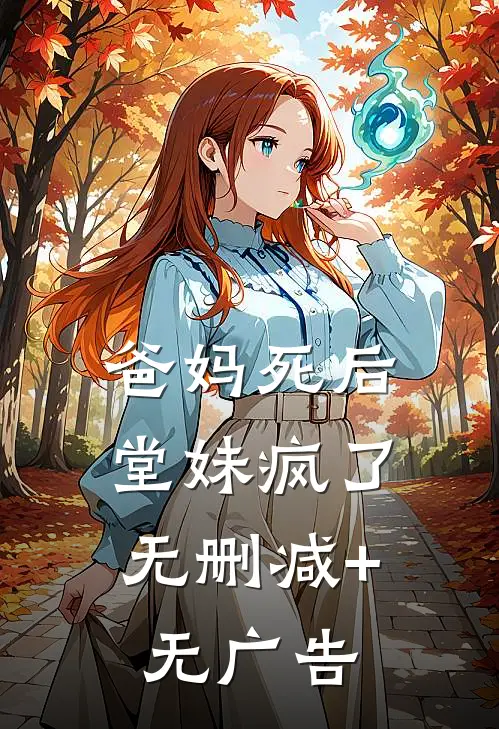 爸妈死后，堂妹疯了无删减+无广告