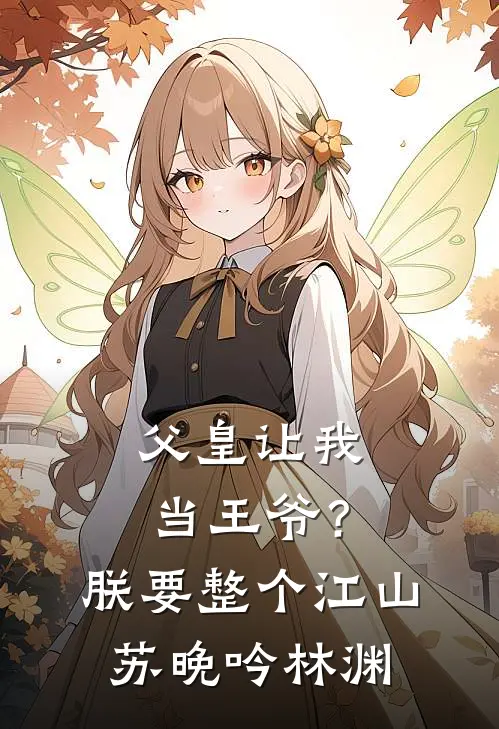父皇让我当王爷？朕要整个江山苏晚吟林渊