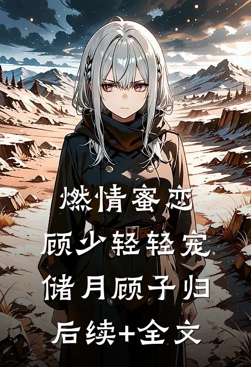 燃情蜜恋：顾少轻轻宠储月顾子归后续+全文