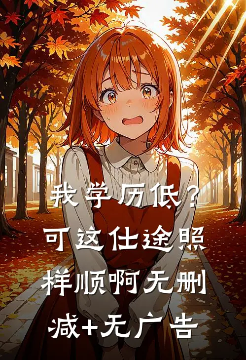 我学历低？可这仕途照样顺啊无删减+无广告