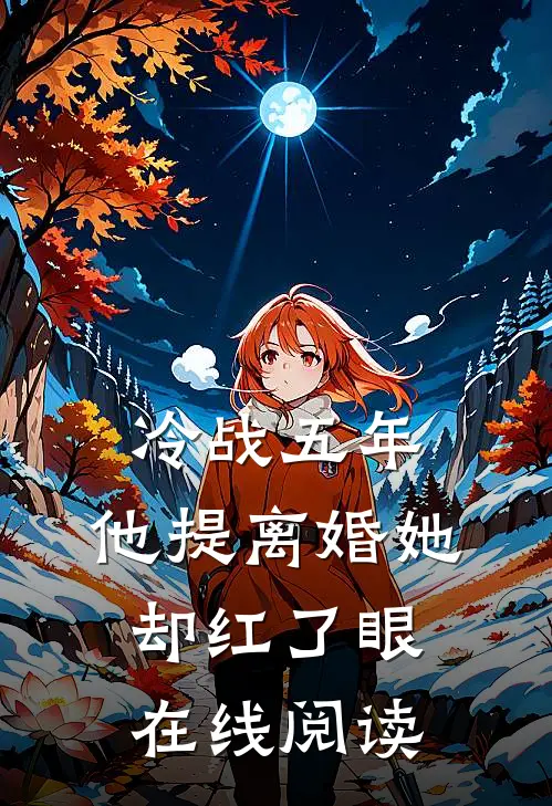 冷战五年，他提离婚她却红了眼在线阅读