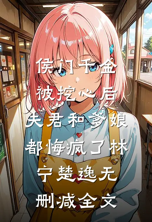 侯门千金被挖心后，夫君和爹娘都悔疯了林宁楚逸无删减全文