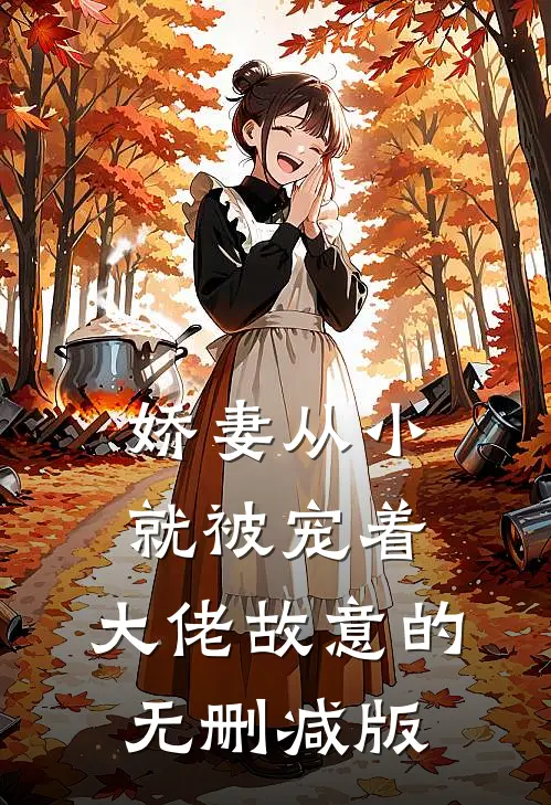 娇妻从小就被宠着，大佬故意的无删减版