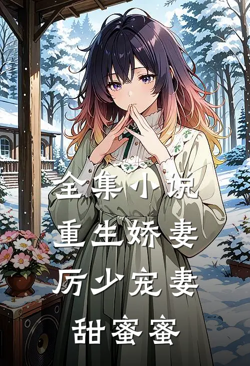 全集重生娇妻厉少宠妻甜蜜蜜免费阅读