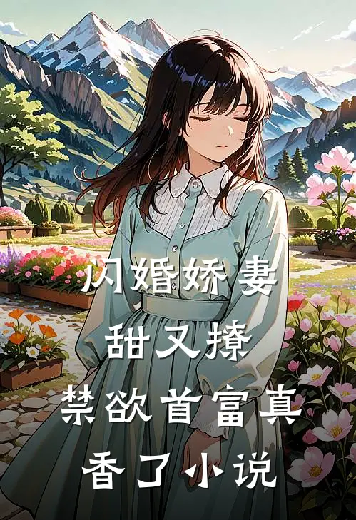 闪婚娇妻甜又撩，禁欲首富真香了小说
