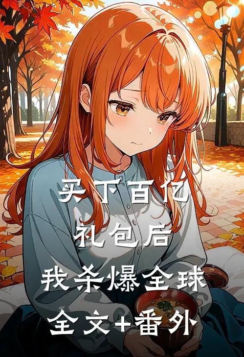 买下百亿礼包后，我杀爆全球全文+番外