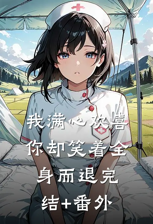 我满心欢喜，你却笑着全身而退完结+番外