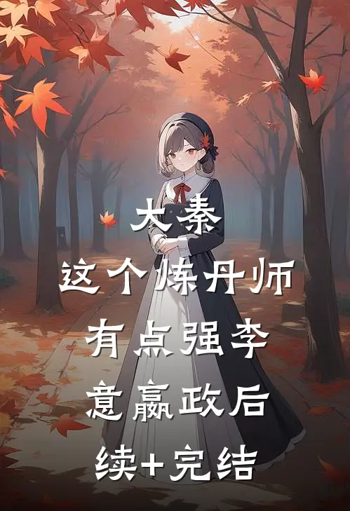 大秦：这个炼丹师有点强李意嬴政后续+完结