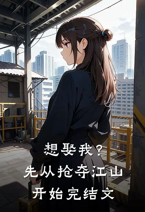 想娶我？先从抢夺江山开始完结文