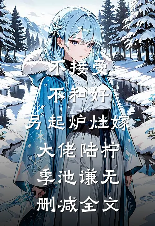 不接受不和好，另起炉灶嫁大佬陆柠季池谦无删减全文