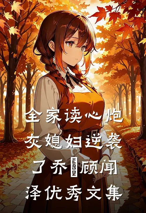 全家读心炮灰媳妇逆袭了乔婳顾闻泽优秀文集