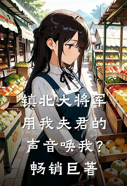 镇北大将军，用我夫君的声音唤我？畅销巨著