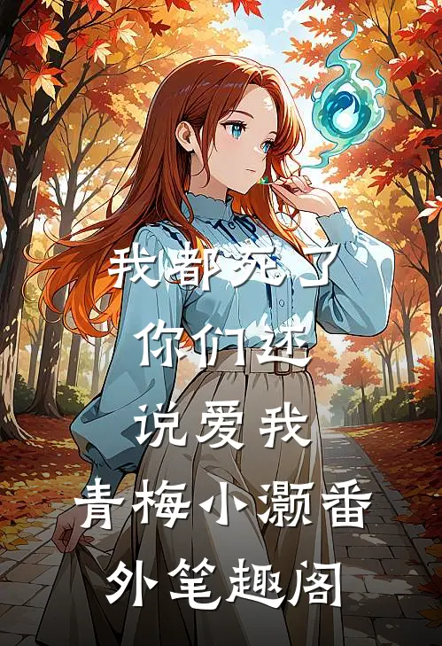我都死了，你们还说爱我：青梅小灏番外笔趣阁