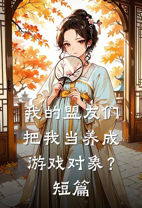 我的盟友们,把我当养成游戏对象?短篇
