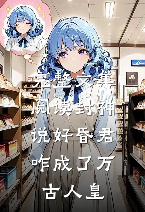 完整文集阅读封神：说好昏君，咋成了万古人皇