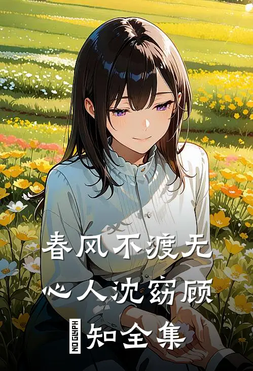 春风不渡无心人沈窈顾璟知全集