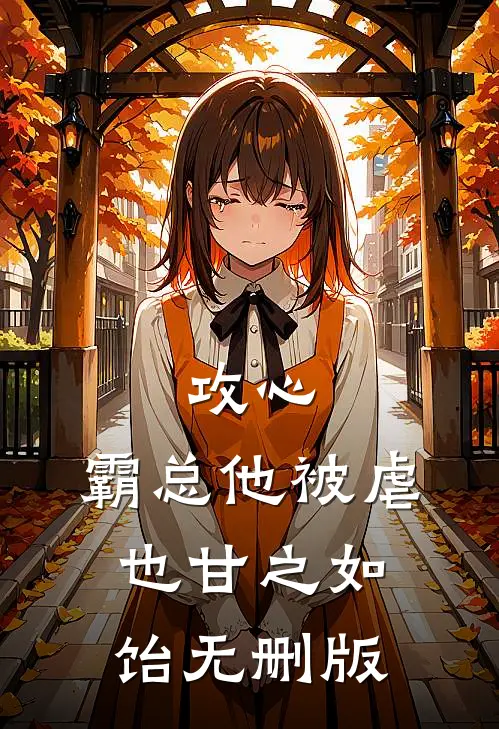 攻心：霸总他被虐也甘之如饴无删版