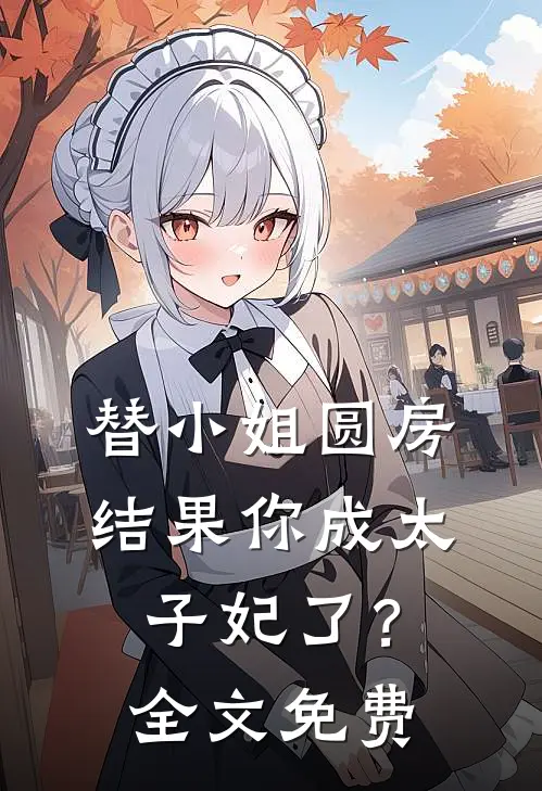 替小姐圆房，结果你成太子妃了？全文免费