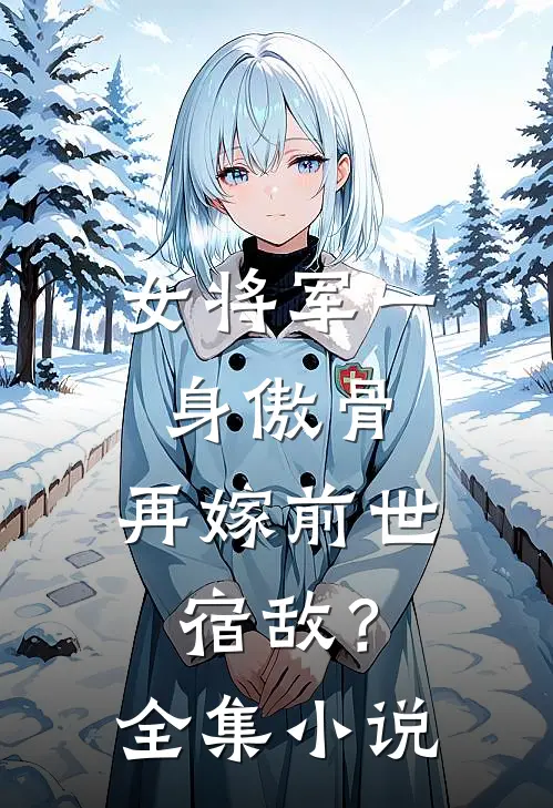 女将军一身傲骨，再嫁前世宿敌？全集小说