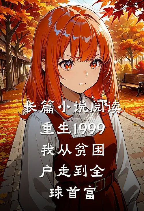 长篇小说阅读重生1999，我从贫困户走到全球首富